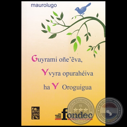 GUYRAMI OÑEEVA, YVYRA OPURAHÉIVA HA Y OROGUIGUA - Autor: MAURO LUGO - Año 2018